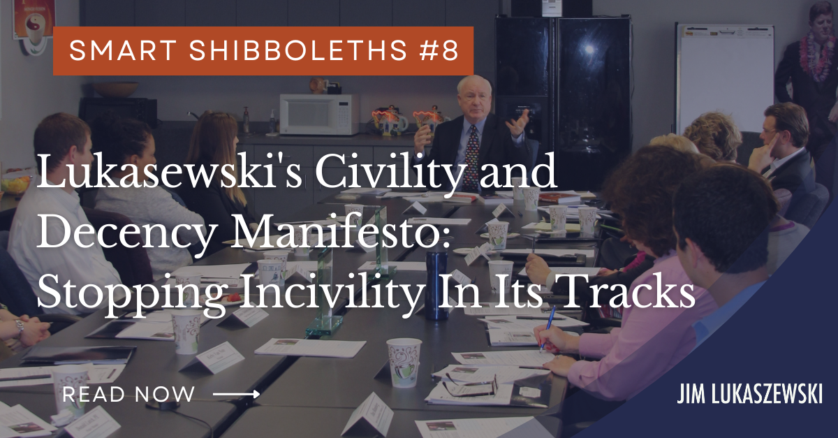 Wednesday Smart Shibboleth #8: Lukaszewski’s Civility and Decency Manifesto: Stopping Incivility In Its Tracks